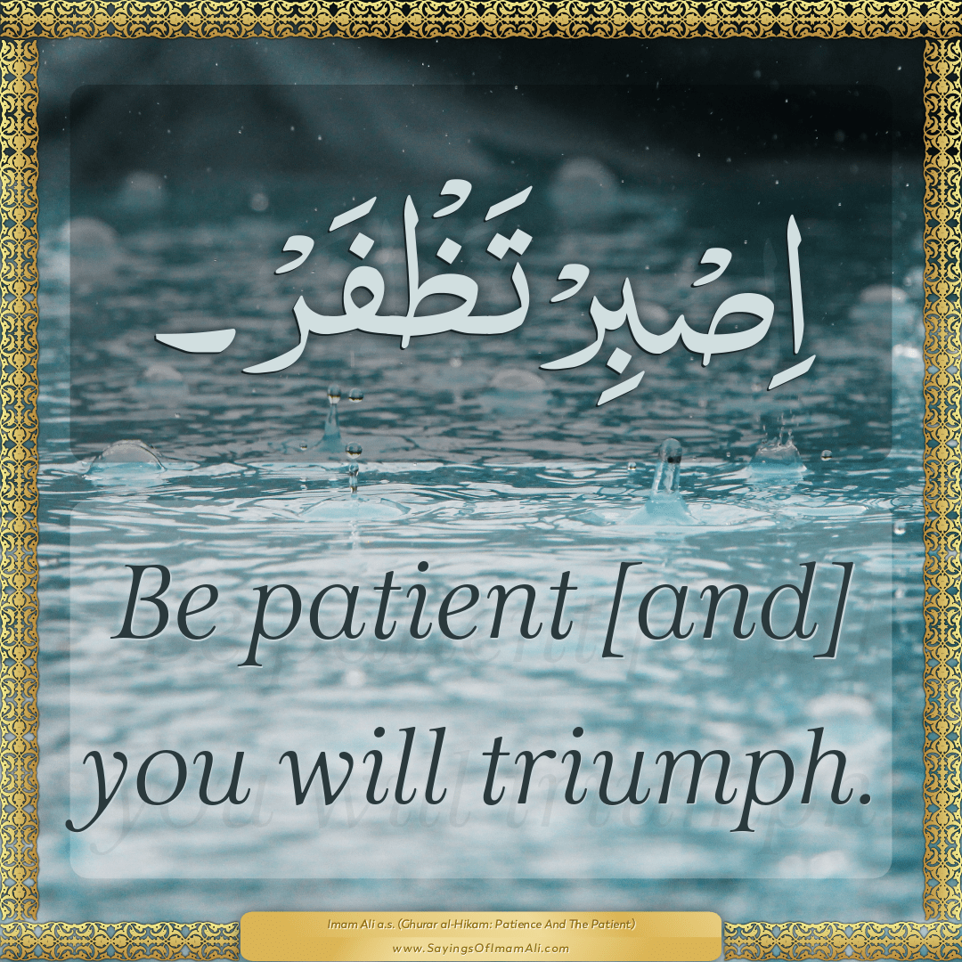 Be patient [and] you will triumph.